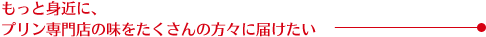 もっと身近に、プリン専門店の味をたくさんの方々に届けたい