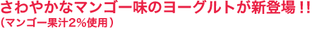 さわやかなマンゴー味のヨーグルトが新登場！！（マンゴー果汁2％使用）