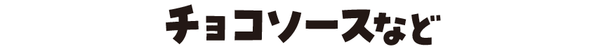 チョコソースなど