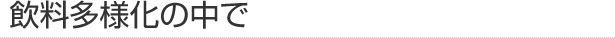 飲料多様化の中で