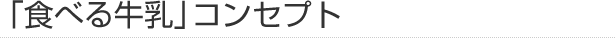 「食べる牛乳」コンセプト