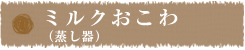 ミルクおこわ（蒸し器）